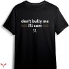 Don’t Bully Me I’ll Come T-shirt Texting