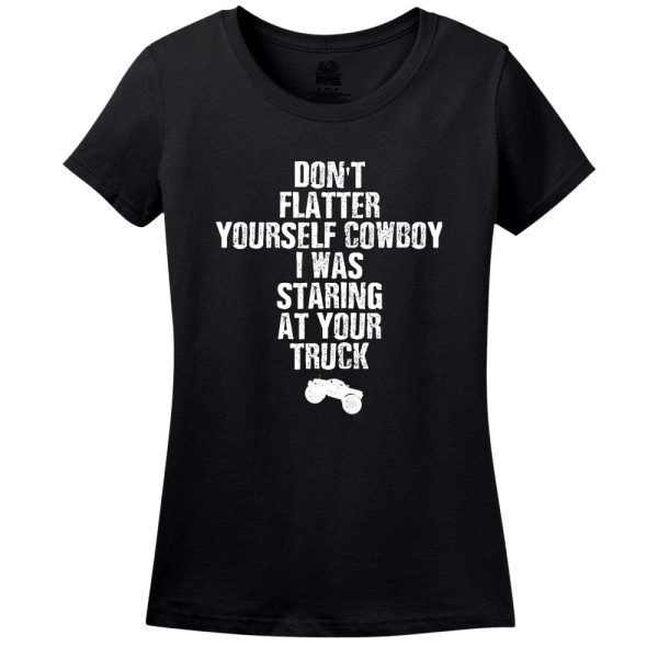 Don’t Flatter Yourself Cowboy, I Was Staring At Your Truck T-Shirt