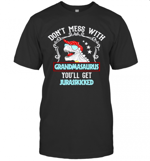 Dont Mess With Grandmasaurus Youll Get Jurasskicked T-Shirt Dont Mess With Grandmasaurus Youll Get Jurasskicked T-Shirt