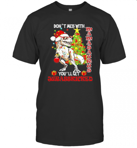 Dont Mess With Mamasaurus Youll Get Jurasskicked T-Shirt Dont Mess With Mamasaurus Youll Get Jurasskicked T-Shirt