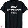 Drake T-shirt Easily Distracted