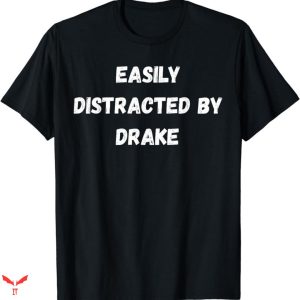 Drake T-shirt Easily Distracted