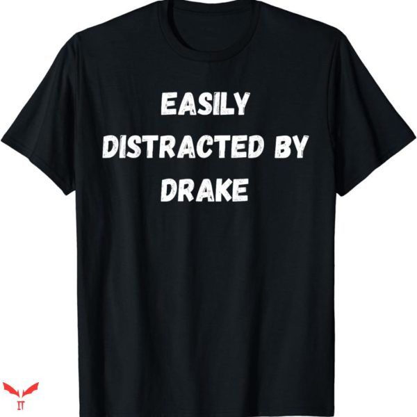 Drake T-shirt Easily Distracted