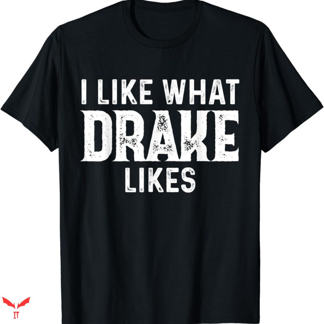 Drake T-shirt I Like Drake T-shirt I Like