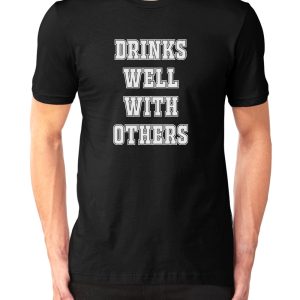 Drinks Well With Others T-Shirt