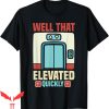 Elevator Game T-Shirt Funny Well That Elevated Quickly