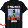 Elevator Game T-Shirt Humor Well That Elevated Quickly