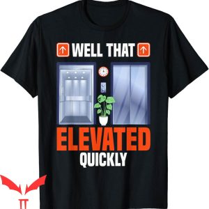 Elevator Game T-Shirt Humor Well That Elevated Quickly