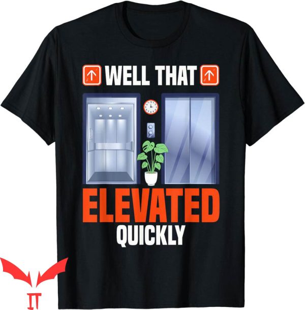 Elevator Game T-Shirt Humor Well That Elevated Quickly