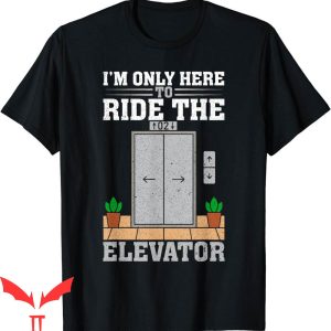 Elevator Game T-Shirt I’m Only Here To Ride The Funny Saying