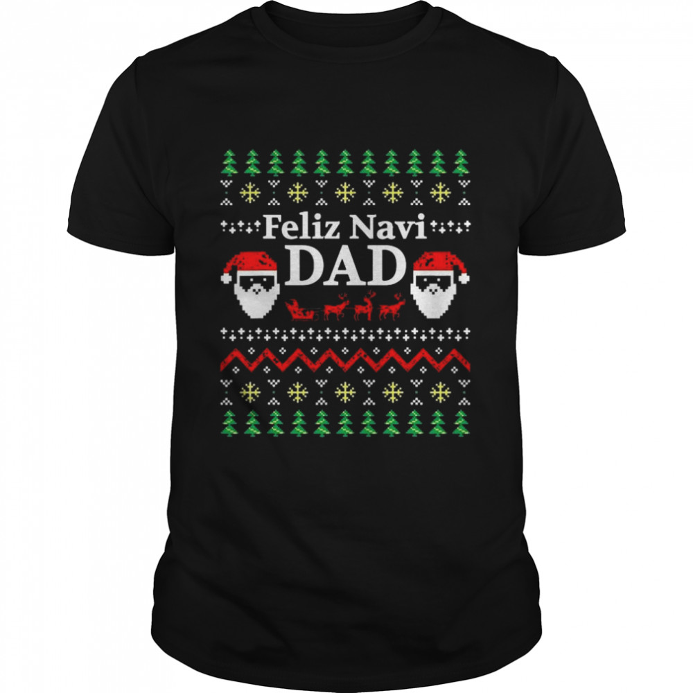 Feliz Navi Dad Ugly Christmas Daddy Claus shirt Feliz Navi Dad Ugly Christmas Daddy Claus shirt