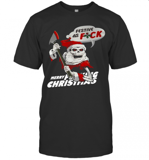Festive As Fuck Merry Fucking Christmas T-Shirt Festive As Fuck Merry Fucking Christmas T-Shirt