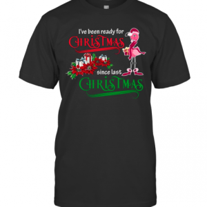 Flamingo Santa I’Ve Been Ready For Christmas Since Last Christmas Gift T-Shirt