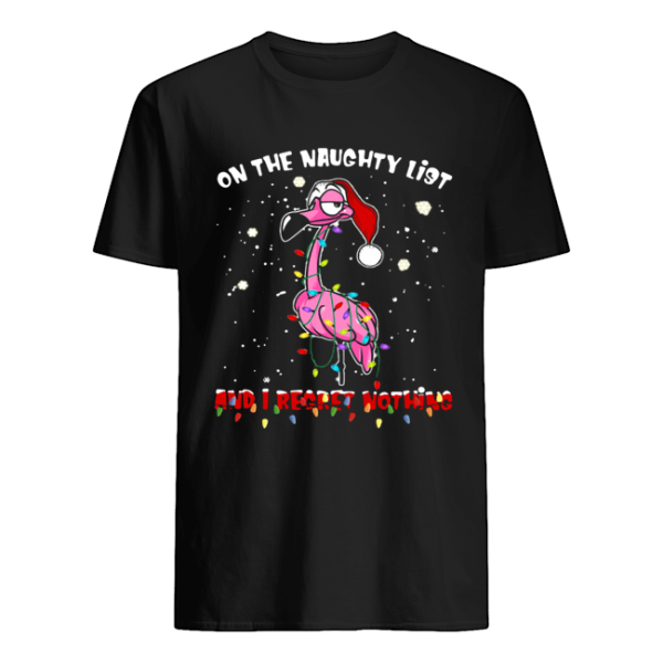 Flamingo on the naughty list and I regret nothing Christmas shirt
