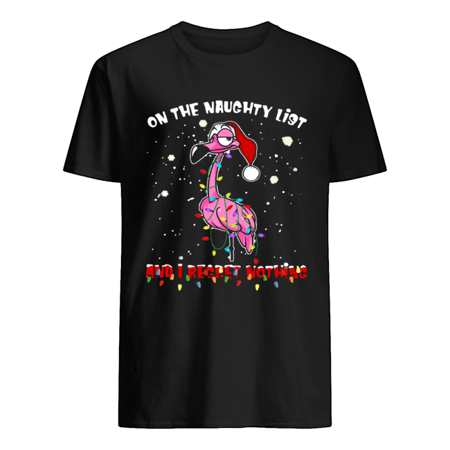 Flamingo on the naughty list and I regret nothing Christmas shirt Flamingo on the naughty list and I regret nothing Christmas shirt