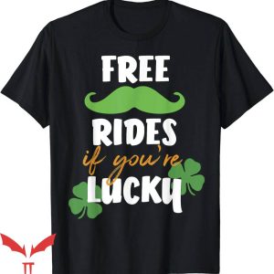 Free Mustache Rides T-Shirt If You Are Lucky Patricks Day