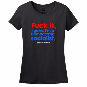 Fuck It, I Guess I’M A Democratic Socialist T-Shirt