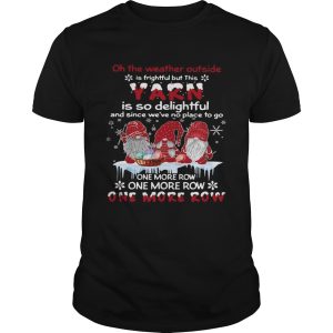 Gnomes Crochet On The Weather Outside Is Frightful But This Yarn Is So Delightful shirt