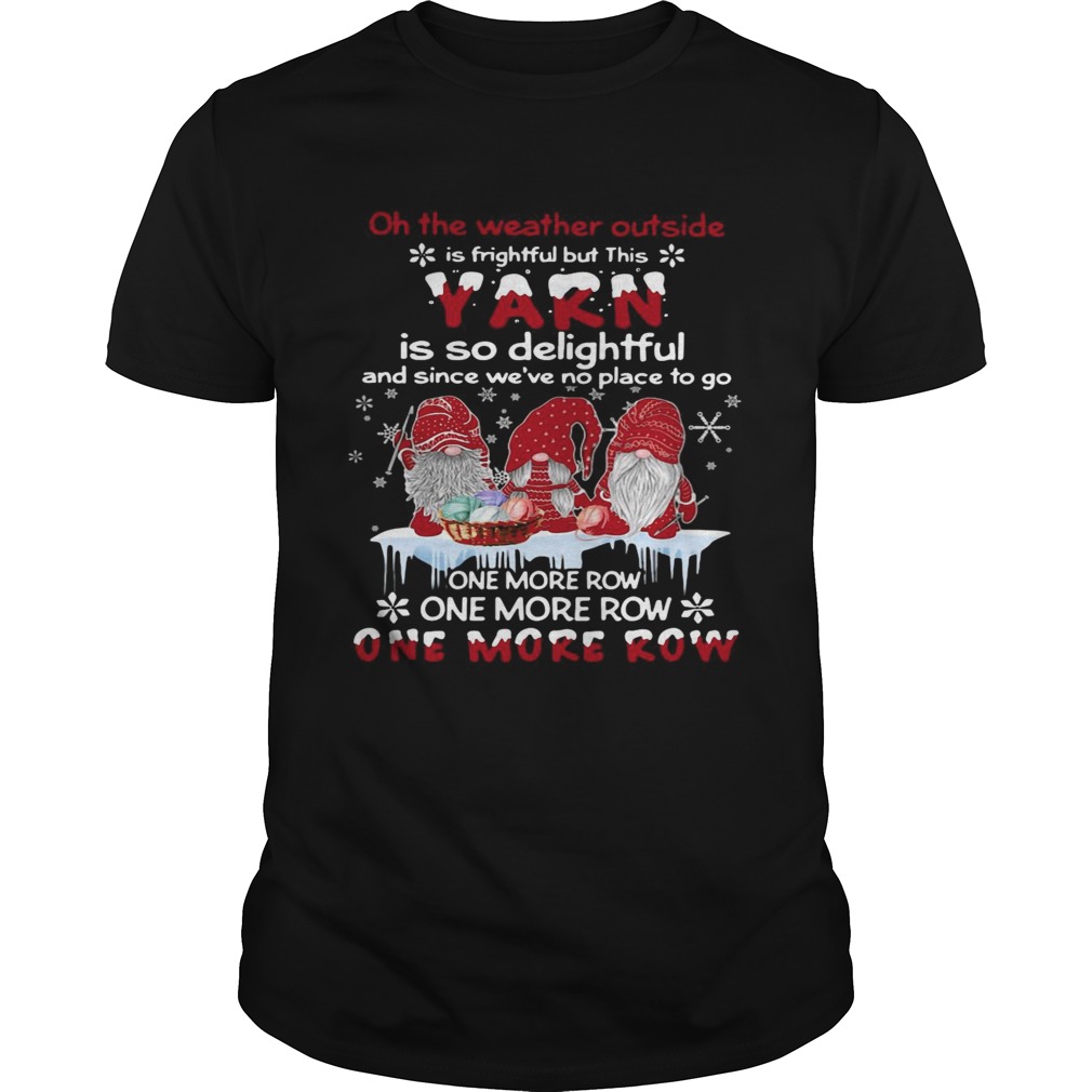 Gnomes Crochet On The Weather Outside Is Frightful But This Yarn Is So Delightful shirt Gnomes Crochet On The Weather Outside Is Frightful But This Yarn Is So Delightful shirt
