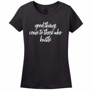 Good Things Come To Those Who Hustle T-Shirt