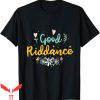 Goodbye And Good Riddance T-Shirt