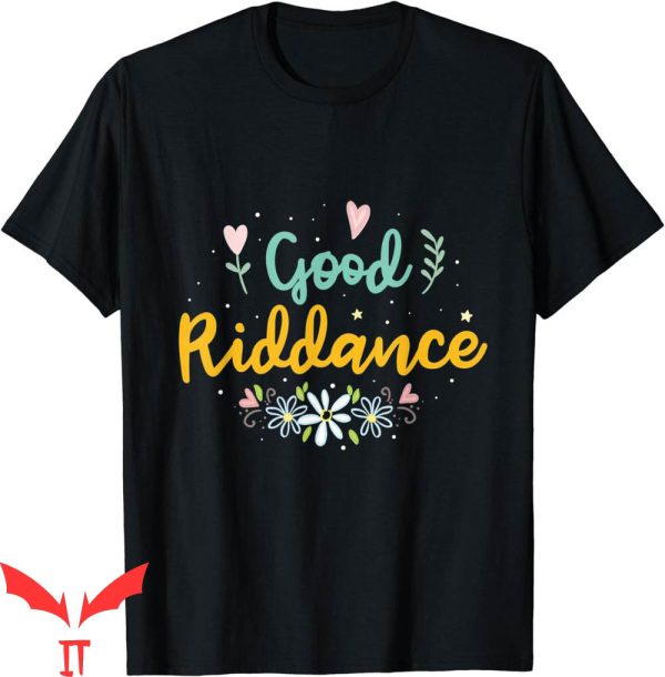 Goodbye And Good Riddance T-Shirt
