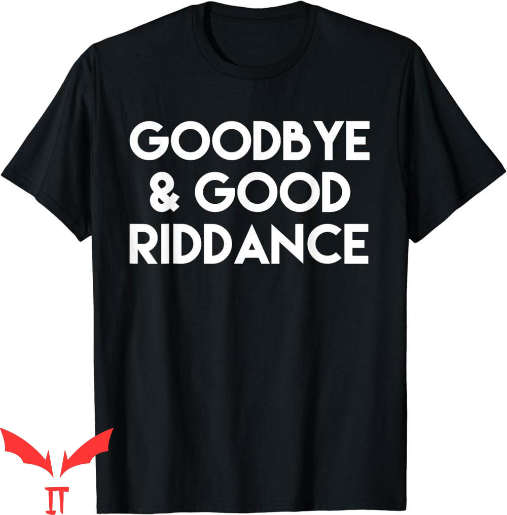 Goodbye And Good Riddance T-Shirt Funny Graduate Funny Goodbye And Good Riddance T-Shirt Funny Graduate Funny