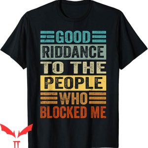 Goodbye And Good Riddance T-Shirt To People Who Blocked Me