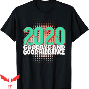 Goodbye And Good Riddance T-Shirt Welcome Happy New Year