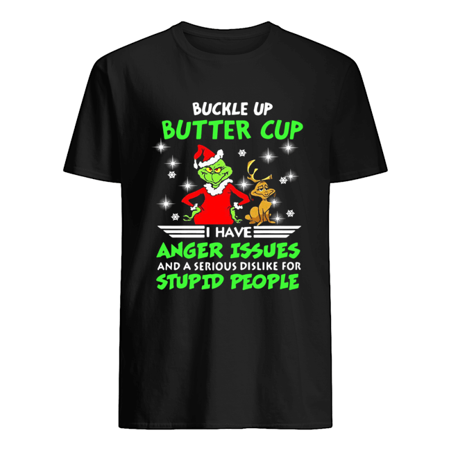 Grinch Buckle Up Buttercup I Have Anger Issues And A Serious Dislike For Stupid People Shirt Grinch Buckle Up Buttercup I Have Anger Issues And A Serious Dislike For Stupid People Shirt