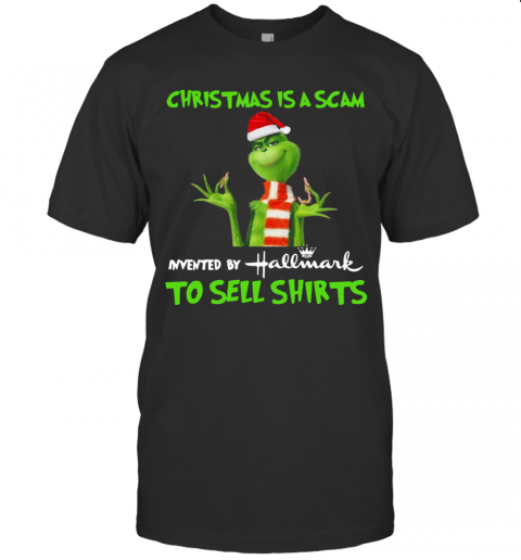 Grinch Christmas Is Scam Invented By Hallmark To Sell T-Shirt Grinch Christmas Is Scam Invented By Hallmark To Sell T-Shirt