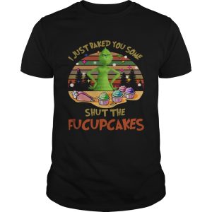 Grinch I Just Baked You Some Shut The Fucupcakes Vintage shirt