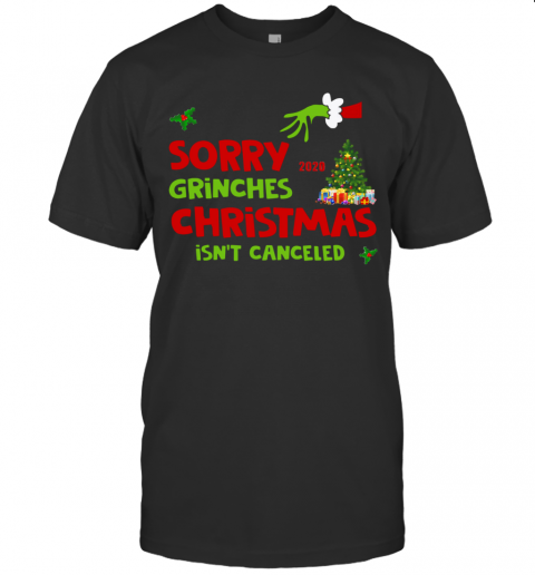Grinch Stole Christmas Sorry Grinches Christmas Isn'T Canceled Christmas T-Shirt Grinch Stole Christmas Sorry Grinches Christmas Isn'T Canceled Christmas T-Shirt