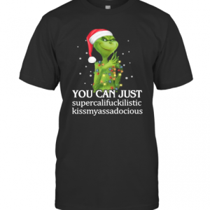 Grinch You Can Just Supercalifuckilistic Kiss My Ass Audacious T-Shirt