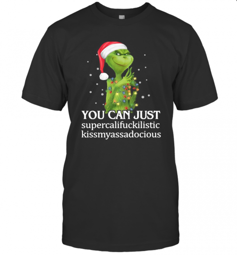 Grinch You Can Just Supercalifuckilistic Kiss My Ass Audacious T-Shirt Grinch You Can Just Supercalifuckilistic Kiss My Ass Audacious T-Shirt