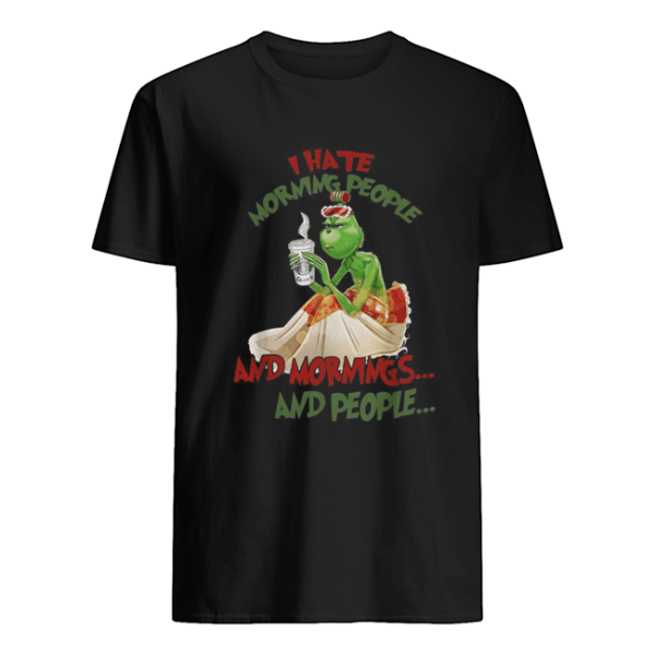 Grinch drink Starbuck Coffee I hate morning people and mornings and people Christmas shirt