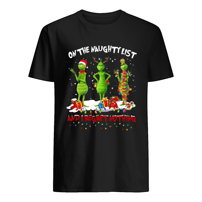 Grinch on the naughty list and I regret nothing Christmas shirt Grinch on the naughty list and I regret nothing Christmas shirt