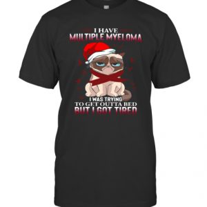 Grumpy Cat I Have Multiple Myeloma I Was Trying To Get Outta Bed But I Got Tired T-Shirt