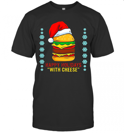 Happy Holidays With Cheese Shirt Cheeseburger Hamburger T-Shirt Happy Holidays With Cheese Shirt Cheeseburger Hamburger T-Shirt