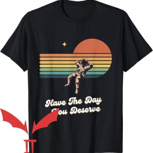 Have The Day You Deserve T-Shirt Astronaut