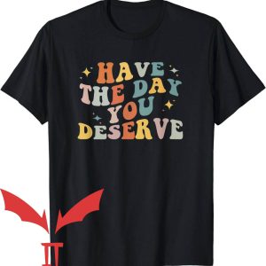 Have The Day You Deserve T-Shirt Cute Design