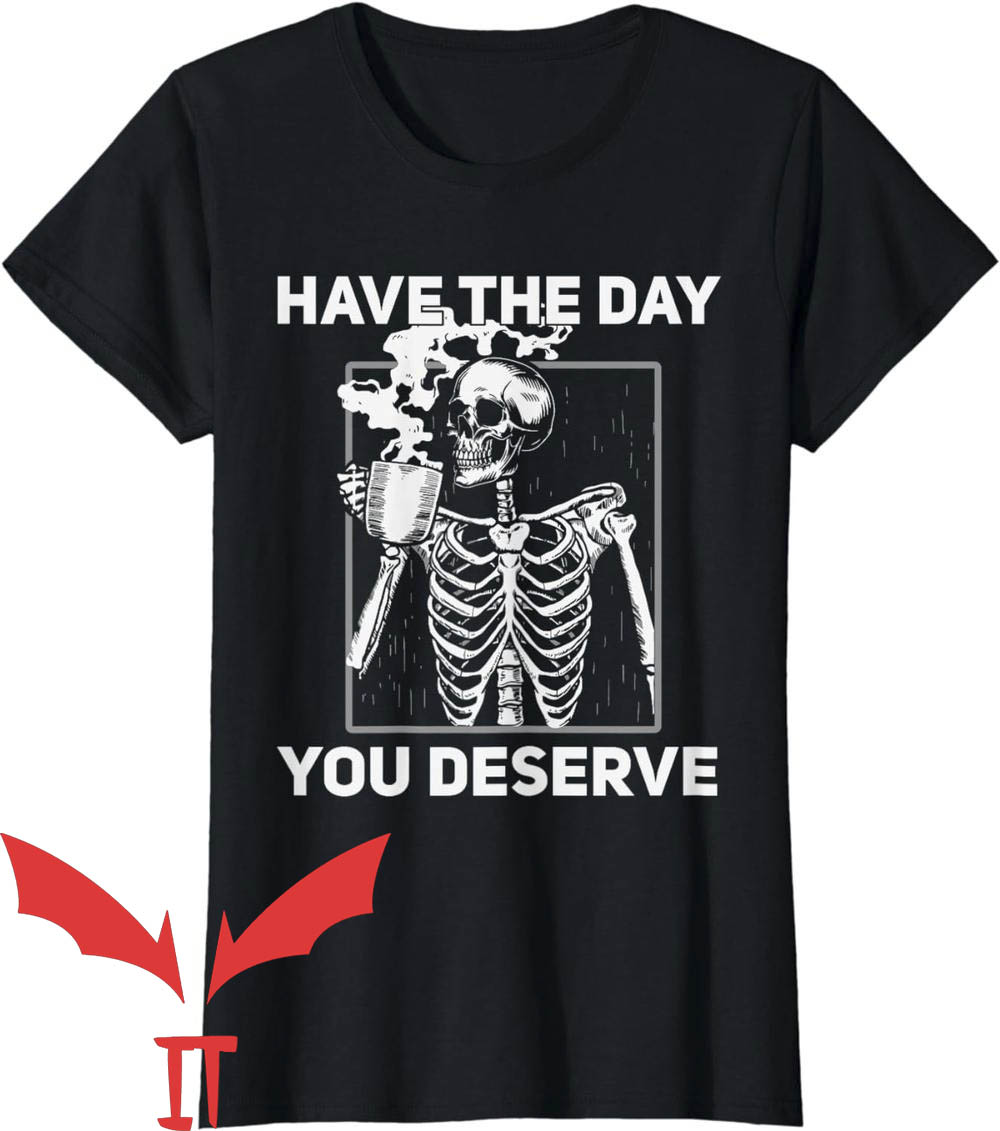 Have The Day You Deserve T-Shirt Drinking Skeleton Have The Day You Deserve T-Shirt Drinking Skeleton