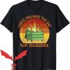 Have The Day You Deserve T-Shirt Dumpster Firet