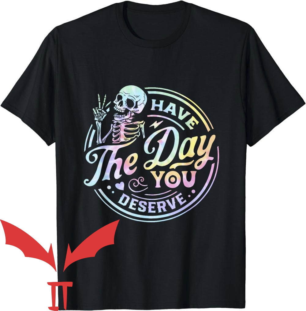 Have The Day You Deserve T-Shirt Funny Sarcastic Have The Day You Deserve T-Shirt Funny Sarcastic
