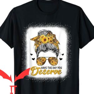 Have The Day You Deserve T-Shirt Funny Saying