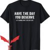 Have The Day You Deserve T-Shirt Let Karma Sort It Out