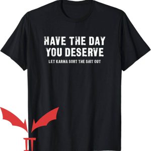 Have The Day You Deserve T-Shirt Let Karma Sort It Out