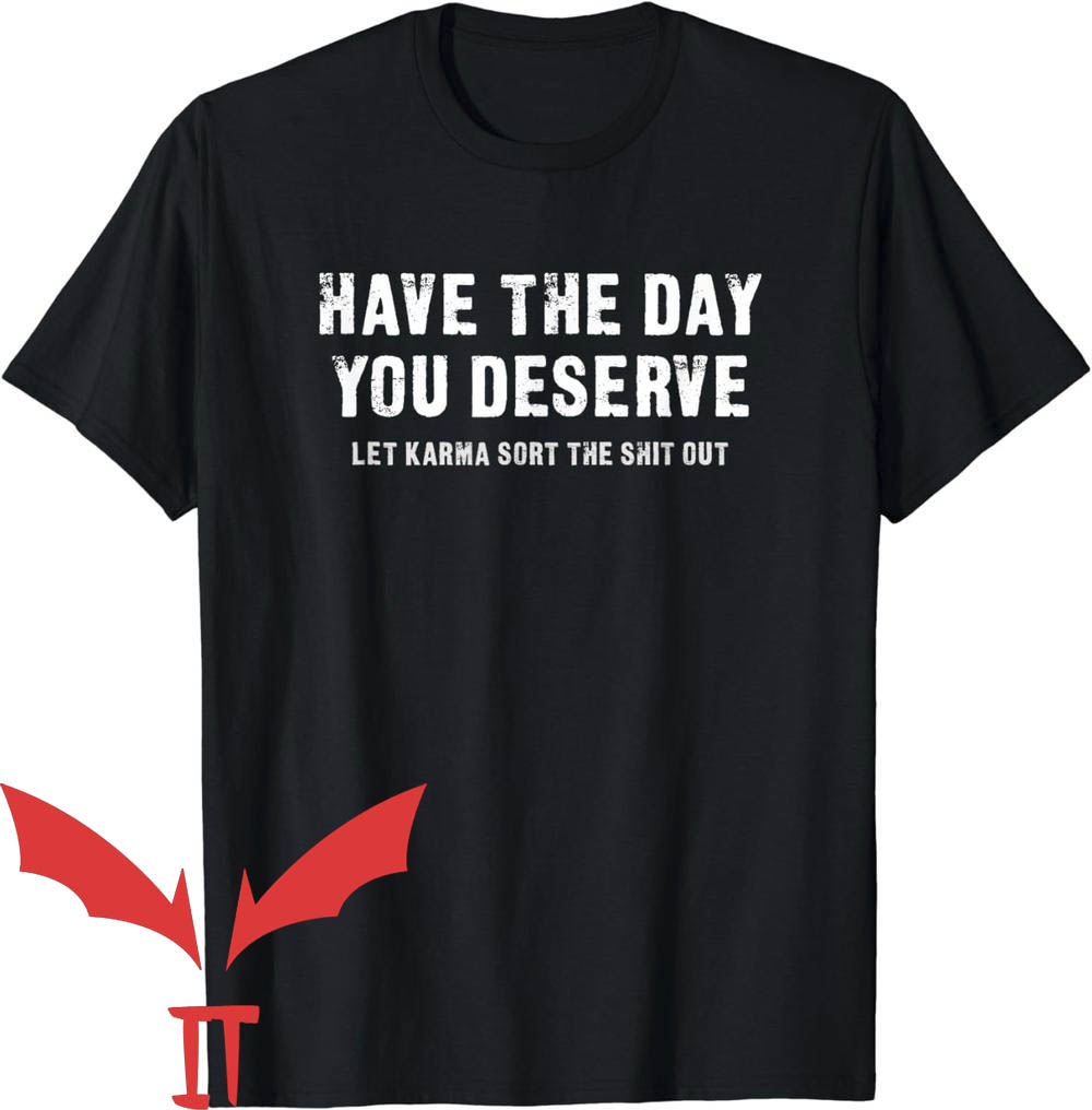 Have The Day You Deserve T-Shirt Let Karma Sort It Out Have The Day You Deserve T-Shirt Let Karma Sort It Out