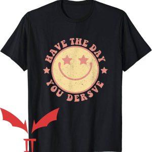 Have The Day You Deserve T-Shirt Smiling Face