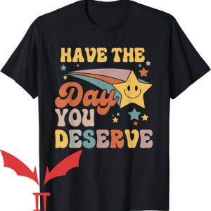 Have The Day You Deserve T-Shirt Star Smiling